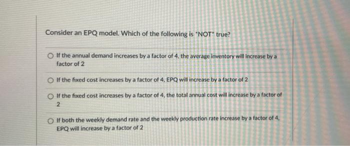 Consider An Epq Model Which Of The Following Is Not True If The Annual Demand Increases By A Factor Of 4 The Average 1