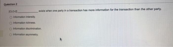 Question 2 Jclo 21 Exists When One Party In A Transaction Has More Information For The Transaction Than The Other Party 1