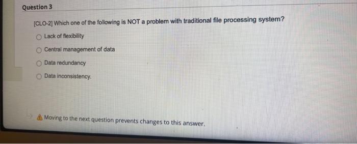 Question 3 Iclo 2 Which One Of The Following Is Not A Problem With Traditional File Processing System Lack Of Flexibil 1