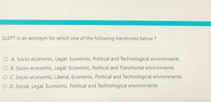 Slept Is An Acronym For Which One Of The Following Mentioned Below O A Socio Economic Legal Economic Political And Te 1