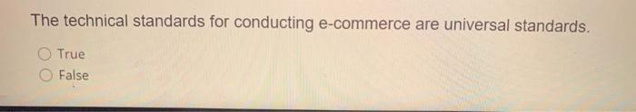 The Technical Standards For Conducting E Commerce Are Universal Standards True False 1