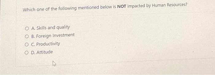 Which One Of The Following Mentioned Below Is Not Impacted By Human Resources O A Skills And Quality Ob Foreign Invest 1
