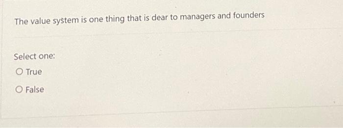 The Value System Is One Thing That Is Dear To Managers And Founders Select One True O False 1