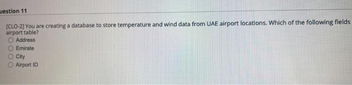 Uestion 11 Clo 2 You Are Creating A Database To Store Temperature And Wind Data From Uae Airport Locations Which Of T 1