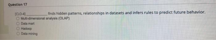 Question 17 Clo 41 Finds Hidden Patterns Relationships In Datasets And Infers Rules To Predict Future Behavior O Mult 1