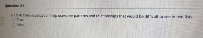 Question 21 Clo 4 Data Visualization Help Users See Patterns And Relationships That Would Be Difficult To See In Text 1