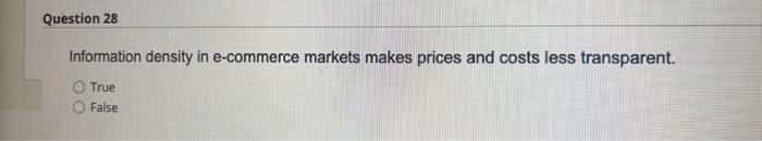 Question 28 Information Density In E Commerce Markets Makes Prices And Costs Less Transparent True False 1