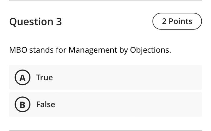 Question 3 2 Points Mbo Stands For Management By Objections A True B False 1