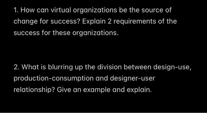 1 How Can Virtual Organizations Be The Source Of Change For Success Explain 2 Requirements Of The Success For These Or 1