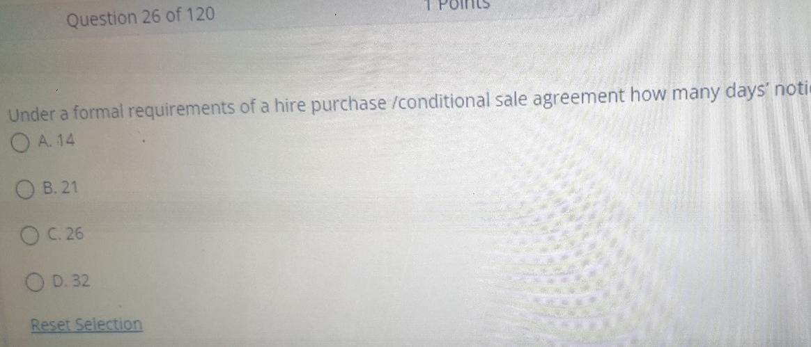 Question 26 Of 120 Under A Formal Requirements Of A Hire Purchase Conditional Sale Agreement How Many Days Noti O A 14 1