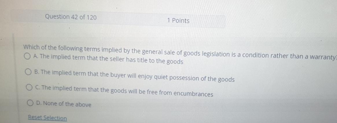 Question 42 Of 120 1 Points Which Of The Following Terms Implied By The General Sale Of Goods Legislation Is A Condition 1