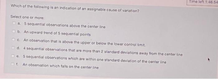 Time Left 1 46 54 Which Of The Following Is An Indication Of An Assignable Cause Of Variation Select One Or More A 5 Se 1