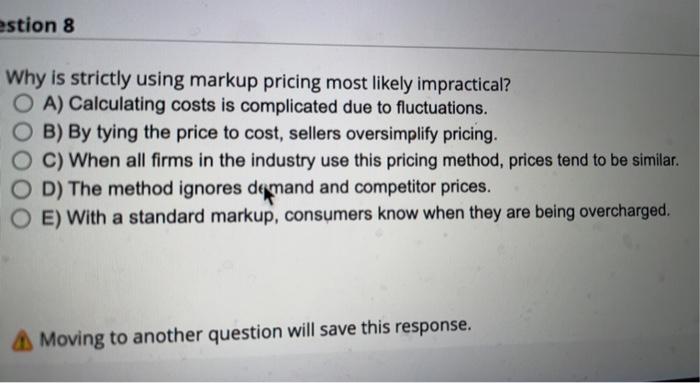 Estion 8 Why Is Strictly Using Markup Pricing Most Likely Impractical A Calculating Costs Is Complicated Due To Fluctu 1