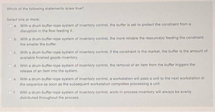 Which Of The Following Statements Is Are True Select One Or More Wa With A Drum Buffer Rope System Of Inventory Control 1