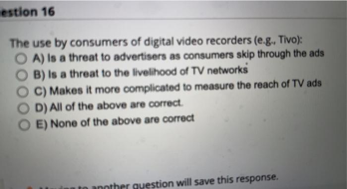 Estion 16 The Use By Consumers Of Digital Video Recorders E G Tivo O A Is A Threat To Advertisers As Consumers Ski 1