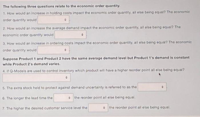 The Following Three Questions Relate To The Economic Order Quantity 1 How Would An Increase In Holding Costs Impact Th 1