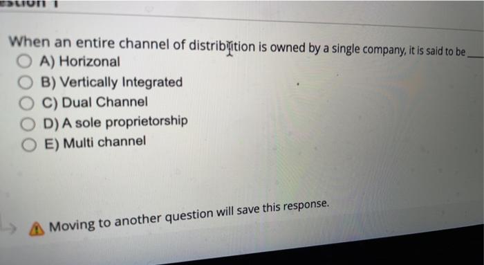 Son When An Entire Channel Of Distribtition Is Owned By A Single Company It Is Said To Be O A Horizonal B Vertically 1