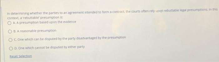 In Determining Whether The Parties To An Agreement Intended To Form A Contract The Courts Often Rely Upon Rebuttable Leg 1