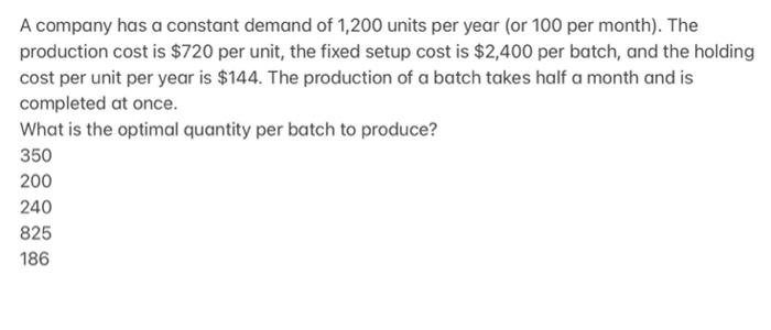 A Company Has A Constant Demand Of 1 200 Units Per Year Or 100 Per Month The Production Cost Is 720 Per Unit The Fi 1
