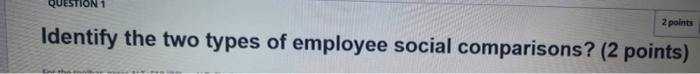 Question 1 2 Points Identify The Two Types Of Employee Social Comparisons 2 Points 1