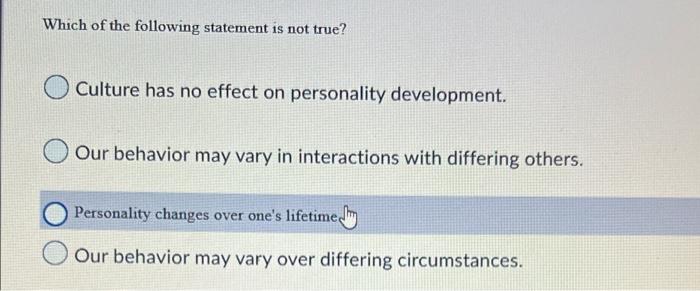 Which Of The Following Statement Is Not True Culture Has No Effect On Personality Development Our Behavior May Vary In 1