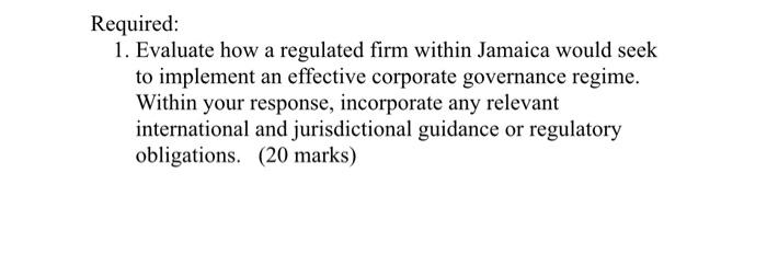 Required 1 Evaluate How A Regulated Firm Within Jamaica Would Seek To Implement An Effective Corporate Governance Regi 2