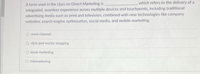 A Term Used In The Class On Direct Marketing Is Which Refers To The Delivery Of A Integrated Seamless Experience Across 1