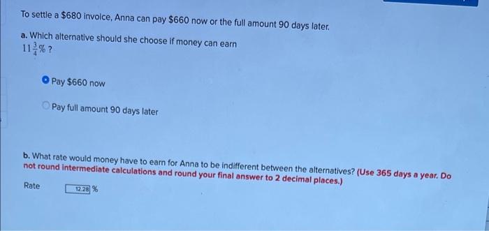 To Settle A 680 Invoice Anna Can Pay 660 Now Or The Full Amount 90 Days Later A Which Alternative Should She Choose 1