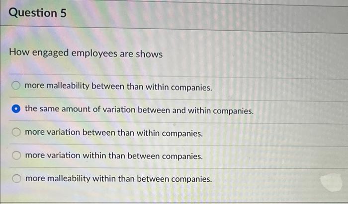 Question 5 How Engaged Employees Are Shows More Malleability Between Than Within Companies The Same Amount Of Variation 1