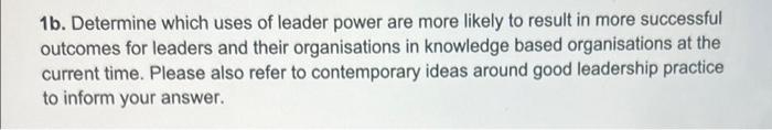 1b Determine Which Uses Of Leader Power Are More Likely To Result In More Successful Outcomes For Leaders And Their Org 1