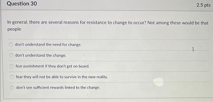 Question 30 2 5 Pts In General There Are Several Reasons For Resistance To Change To Occur Not Among These Would Be Th 1