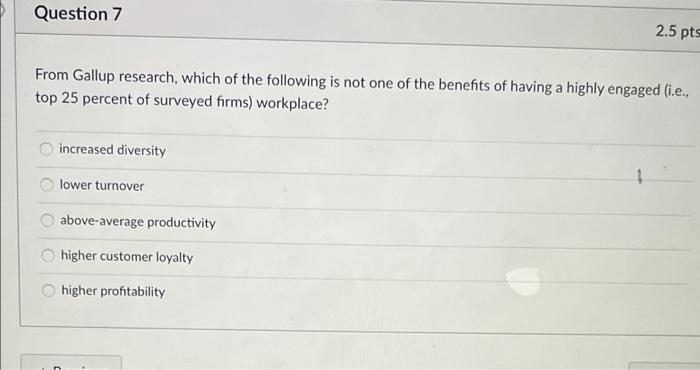 Question 7 2 5 Pts From Gallup Research Which Of The Following Is Not One Of The Benefits Of Having A Highly Engaged I 1