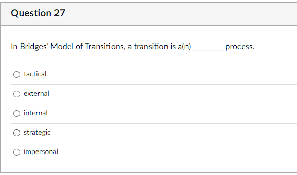 Question 27 In Bridges Model Of Transitions A Transition Is A N Process Tactical External Internal Strategic Impers 1