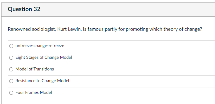 Question 32 Renowned Sociologist Kurt Lewin Is Famous Partly For Promoting Which Theory Of Change Unfreeze Change Ref 1