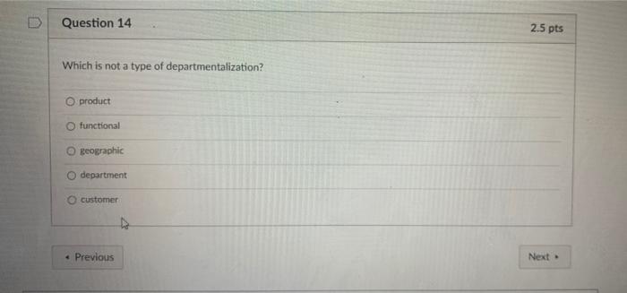 Question 14 2 5 Pts Which Is Not A Type Of Departmentalization O Product Functional Beographic Department Customer Pr 1