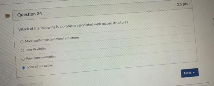 2 5 Pts Question 24 Which Of The Following Is A Problem Associated With Matrix Structures More Costly Than Traditional S 1