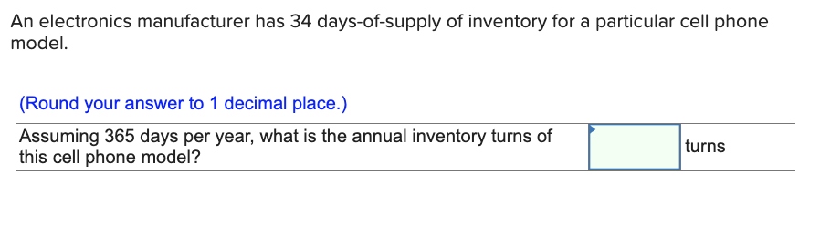An Electronics Manufacturer Has 34 Days Of Supply Of Inventory For A Particular Cell Phone Model Round Your Answer To 1