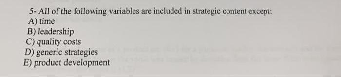 5 All Of The Following Variables Are Included In Strategic Content Except A Time B Leadership C Quality Costs D Ge 1