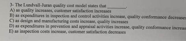 3 The Lundvall Juran Quality Cost Model States That A As Quality Increases Customer Satisfaction Increases B As Expe 1