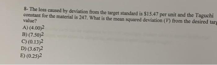 8 The Loss Caused By Deviation From The Target Standard Is 15 47 Per Unit And The Taguchi Constant For The Material Is 1