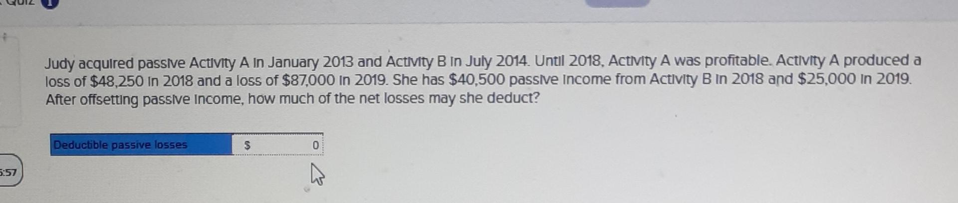 Judy Acquired Passive Activity A In January 2013 And Activity B In July 2014 Until 2018 Activity A Was Profitable Act 1