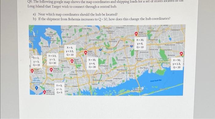 Q6 The Following Google Map Shows The Map Coordinates And Shipping Loads For A Set Of Stores Located Long Island That T 1