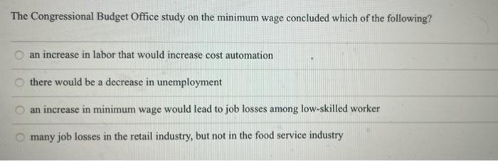 The Congressional Budget Office Study On The Minimum Wage Concluded Which Of The Following An Increase In Labor That Wo 1