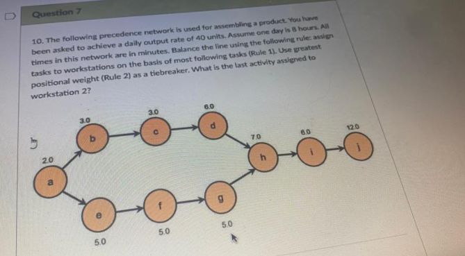 Question 7 10 The Following Precedence Network Is Used For Assembling A Product You Have Been Asked To Achieve A Daily 1