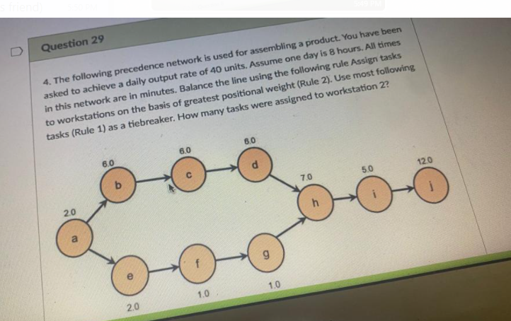 Question 29 4 The Following Precedence Network Is Used For Assembling A Product You Have Been Asked To Achieve A Daily 1