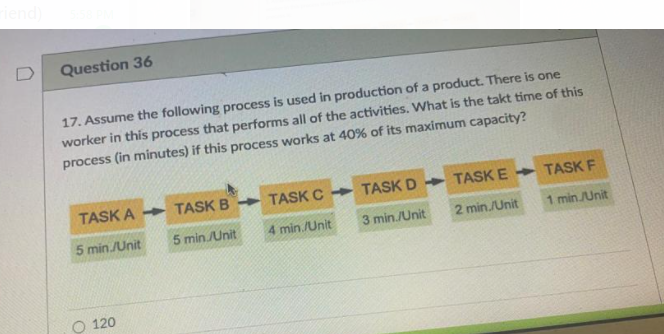 Te Question 36 17 Assume The Following Process Is Used In Production Of A Product There Is One Worker In This Process 1