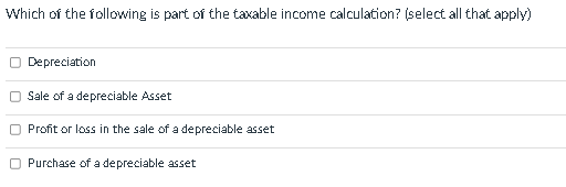 Which Of The Following Is Part Of The Taxable Income Calculation Select All That Apply Depreciation Sale Of A Depreci 1