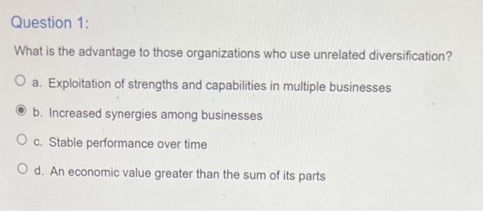 Question 1 What Is The Advantage To Those Organizations Who Use Unrelated Diversification O A Exploitation Of Strengt 2
