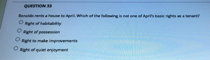 Question 33 Ronaldo Rents A House To April Which Of The Following Is Not One Of April S Basic Rights As A Tenant 0 Rig 1