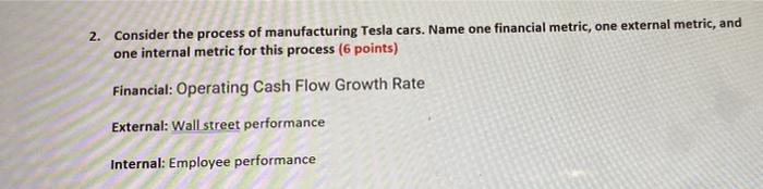 2 Consider The Process Of Manufacturing Tesla Cars Name One Financial Metric One External Metric And One Internal Me 1